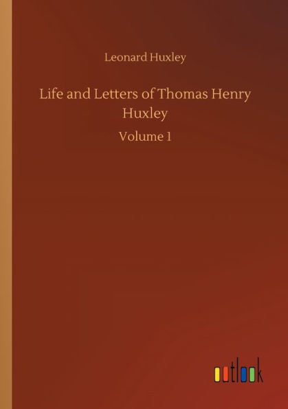 Life and Letters of Thomas Henry Huxley: Volume
