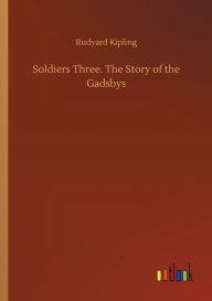 Title: Soldiers Three. The Story of the Gadsbys, Author: Rudyard Kipling