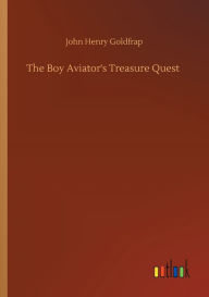 Title: The Boy Aviator's Treasure Quest, Author: John Henry Goldfrap