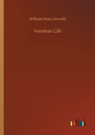 Title: Venetian Life, Author: William Dean Howells