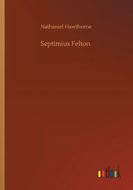 Title: Septimius Felton, Author: Nathaniel Hawthorne
