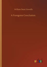 Title: A Foregone Conclusion, Author: William Dean Howells