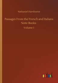 Title: Passages From the French and Italians Note-Books: Volume 1, Author: Nathaniel Hawthorne