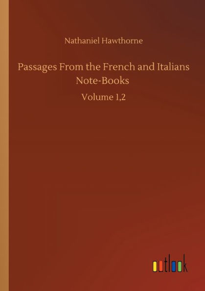 Passages From the French and Italians Note-Books: Volume 1,2