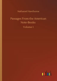 Title: Passages From the American Note-Books: Volume 1, Author: Nathaniel Hawthorne