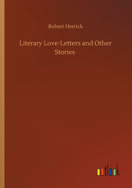 Title: Literary Love-Letters and Other Stories, Author: Robert Herrick