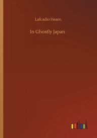 Title: In Ghostly Japan, Author: Lafcadio Hearn