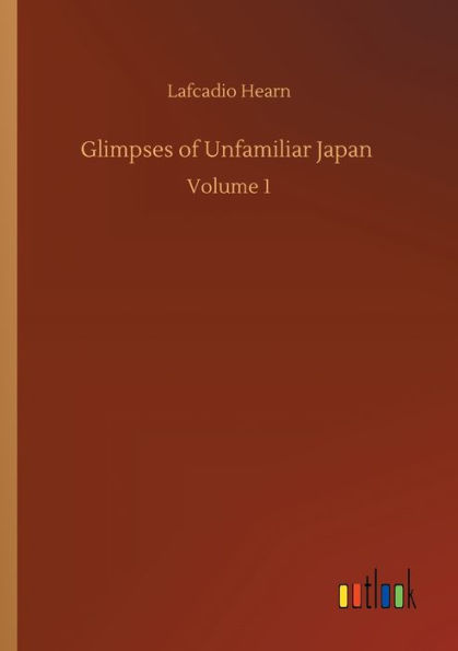 Glimpses of Unfamiliar Japan: Volume 1