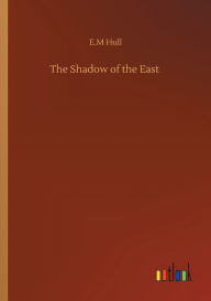 Title: The Shadow of the East, Author: Edith Maude Hull