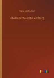 Title: Ein Bruderzwist in Habsburg, Author: Franz Grillparzer