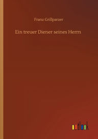 Title: Ein treuer Diener seines Herrn, Author: Franz Grillparzer