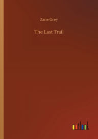 Title: The Last Trail, Author: Zane Grey