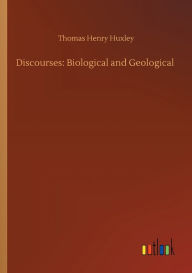 Title: Discourses: Biological and Geological, Author: Thomas Henry Huxley