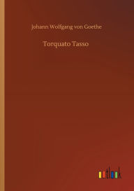 Title: Torquato Tasso, Author: Johann Wolfgang Von Goethe