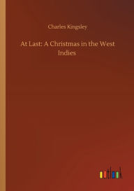 Title: At Last: A Christmas in the West Indies, Author: Charles Kingsley