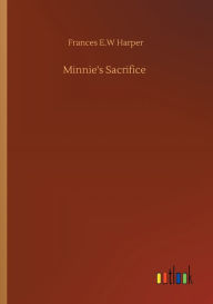 Title: Minnie's Sacrifice, Author: Frances E.W Harper