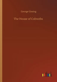 Title: The House of Cobwebs, Author: George Gissing