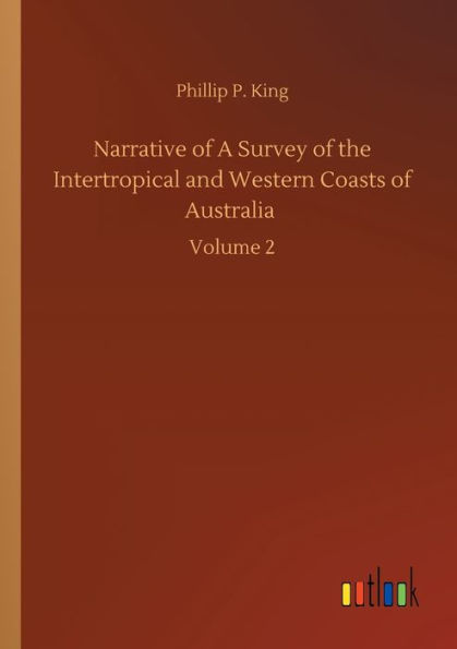 Narrative of A Survey the Intertropical and Western Coasts Australia: Volume 2