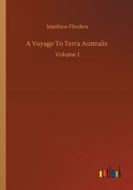 Title: A Voyage To Terra Australis: Volume 1, Author: Matthew Flinders