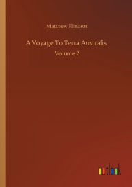 Title: A Voyage To Terra Australis: Volume 2, Author: Matthew Flinders