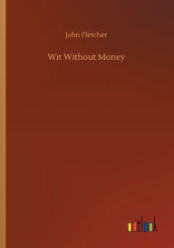 Title: Wit Without Money, Author: John Fletcher