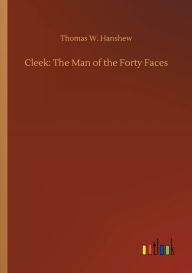 Title: Cleek: The Man of the Forty Faces, Author: Thomas W Hanshew