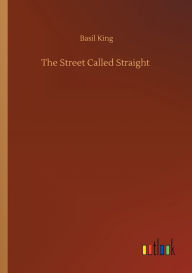 Title: The Street Called Straight, Author: Basil King