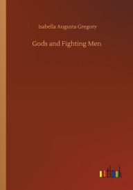 Title: Gods and Fighting Men, Author: Isabella Augusta Gregory