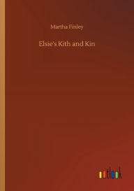 Title: Elsie's Kith and Kin, Author: Martha Finley