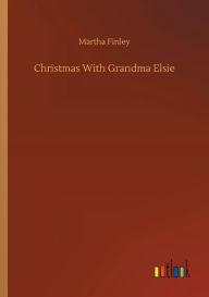 Title: Christmas With Grandma Elsie, Author: Martha Finley