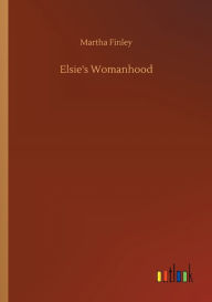 Title: Elsie's Womanhood, Author: Martha Finley