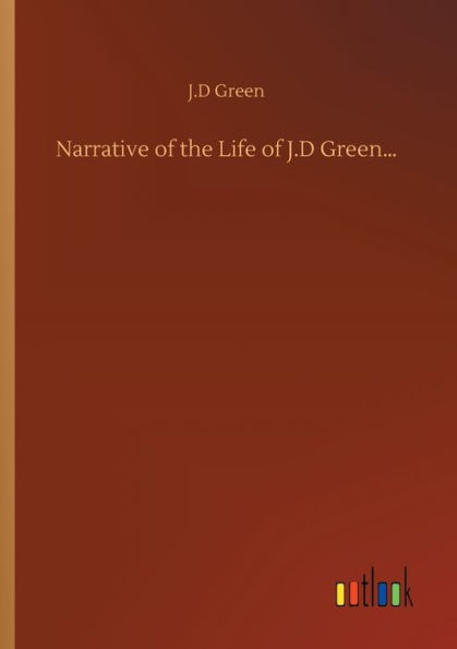 Narrative of the Life J.D Green...