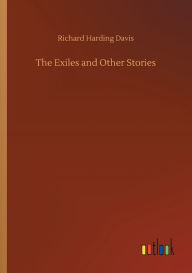 Title: The Exiles and Other Stories, Author: Richard Harding Davis