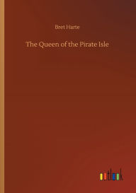 Title: The Queen of the Pirate Isle, Author: Bret Harte