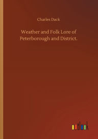 Title: Weather and Folk Lore of Peterborough and District., Author: Charles Dack