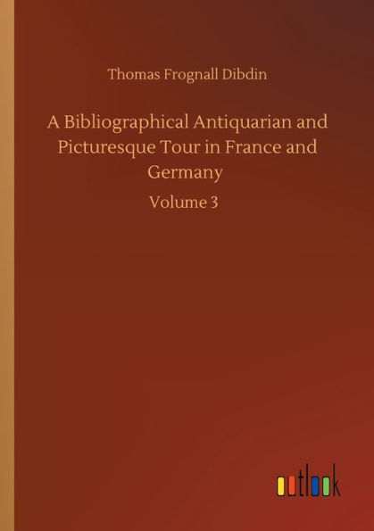 A Bibliographical Antiquarian and Picturesque Tour France Germany: Volume 3