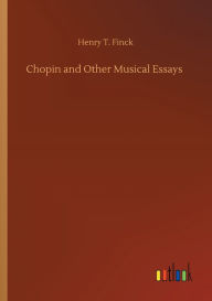 Title: Chopin and Other Musical Essays, Author: Henry T. Finck