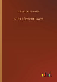 Title: A Pair of Patient Lovers, Author: William Dean Howells