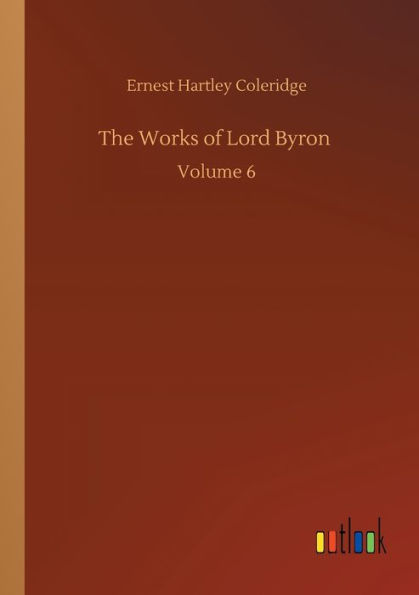 The Works of Lord Byron: Volume 6