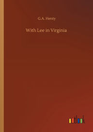 Title: With Lee in Virginia, Author: G.A. Henty