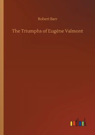 Title: The Triumphs of Eugï¿½ne Valmont, Author: Robert Barr