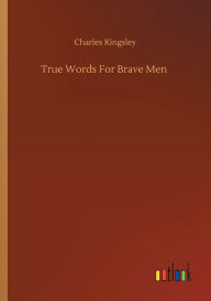 Title: True Words For Brave Men, Author: Charles Kingsley