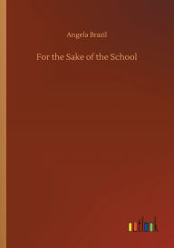 Title: For the Sake of the School, Author: Angela Brazil