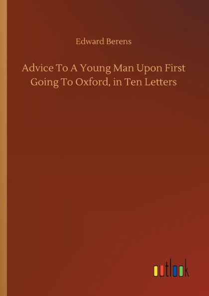 Advice To A Young Man Upon First Going Oxford, Ten Letters