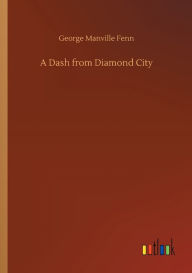 Title: A Dash from Diamond City, Author: George Manville Fenn