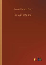 Title: To Win or to Die, Author: George Manville Fenn