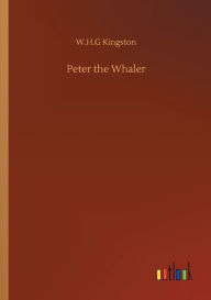 Title: Peter the Whaler, Author: W H G Kingston