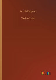 Title: Twice Lost, Author: W H G Kingston