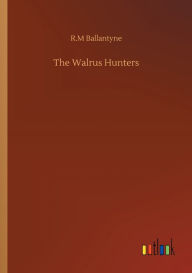 Title: The Walrus Hunters, Author: Robert Michael Ballantyne