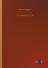 Title: The World of Ice, Author: Robert Michael Ballantyne